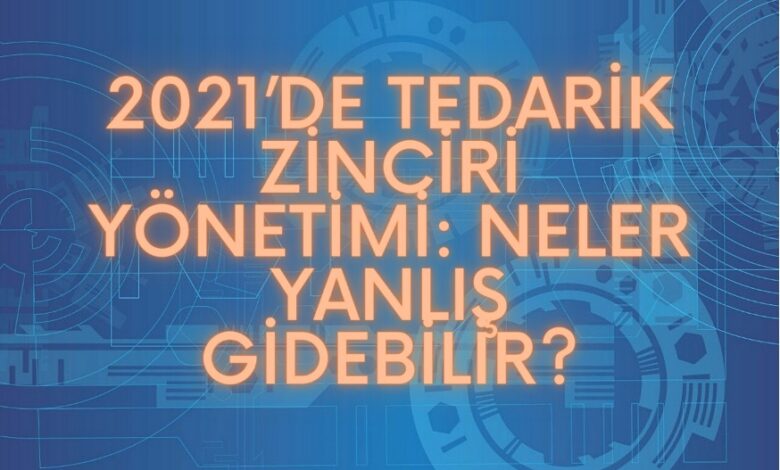 2021’de Tedarik Zinciri Yönetimi